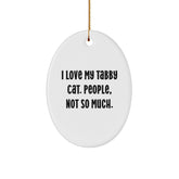 Funny Tabby Cat Oval Ornament Gifts from Friends for Tabby Cat Lovers, 'I Love My Tabby Cat. People, Not So Much.' - Unique Christmas Unique Gifts - Image 1